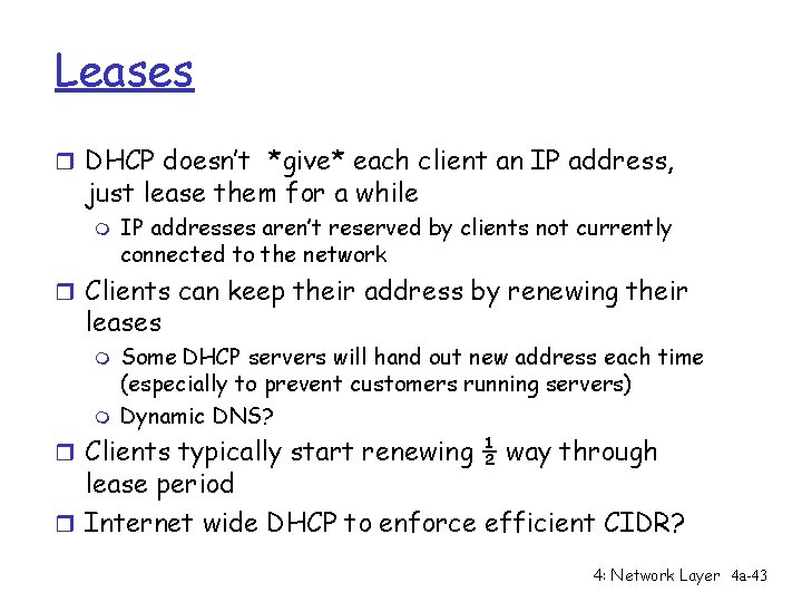 Leases r DHCP doesn’t *give* each client an IP address, just lease them for