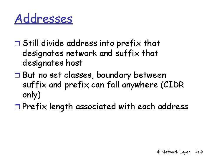 Addresses r Still divide address into prefix that designates network and suffix that designates