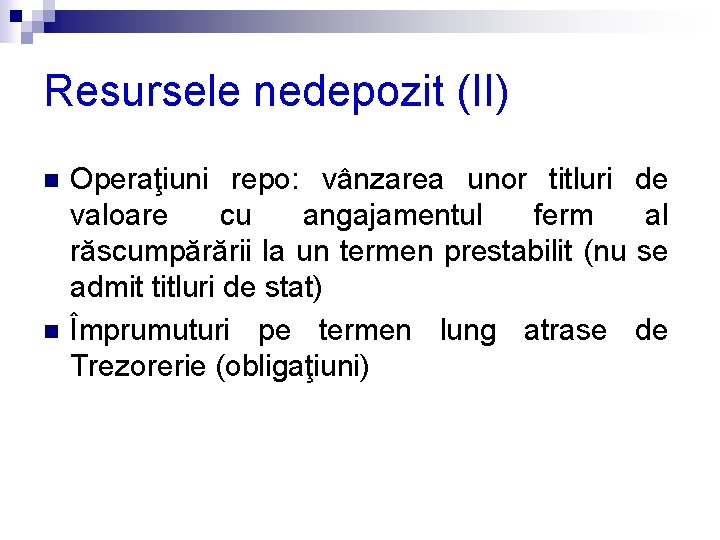 Resursele nedepozit (II) n n Operaţiuni repo: vânzarea unor titluri de valoare cu angajamentul