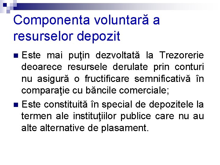 Componenta voluntară a resurselor depozit Este mai puţin dezvoltată la Trezorerie deoarece resursele derulate