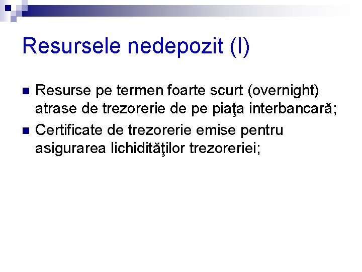 Resursele nedepozit (I) n n Resurse pe termen foarte scurt (overnight) atrase de trezorerie