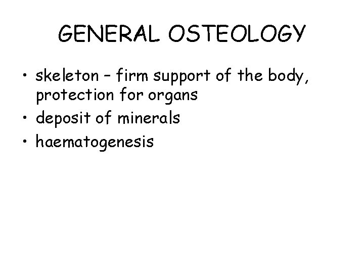 GENERAL OSTEOLOGY • skeleton – firm support of the body, protection for organs •