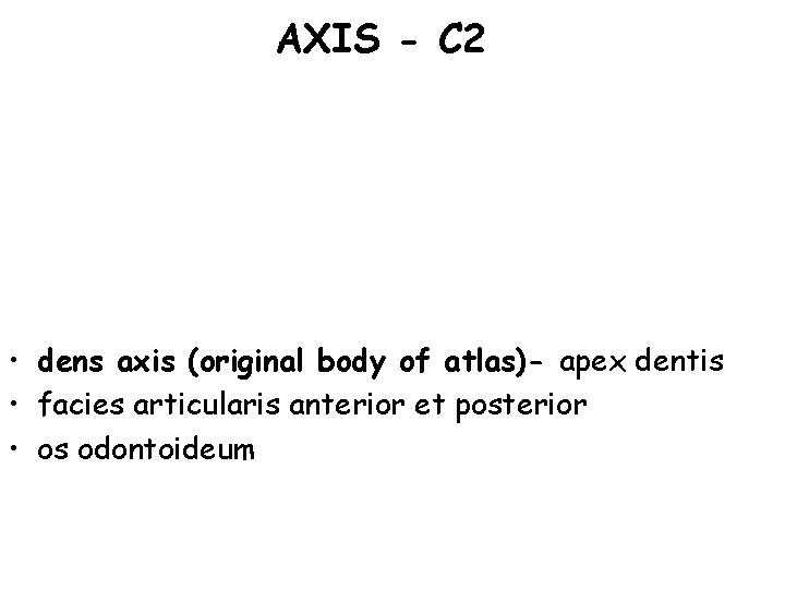 AXIS - C 2 • dens axis (original body of atlas)- apex dentis •