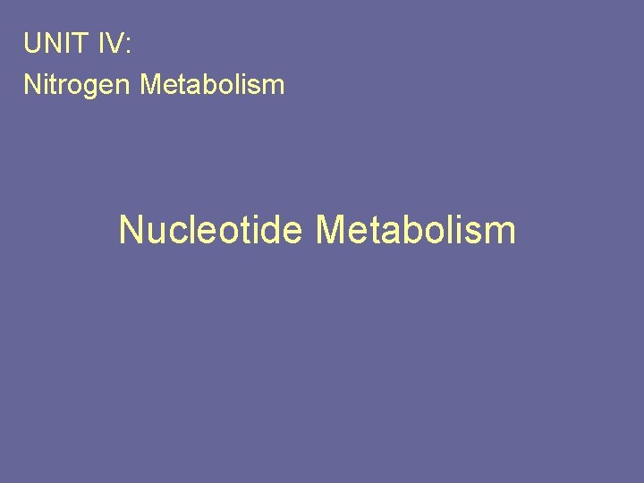 UNIT IV: Nitrogen Metabolism Nucleotide Metabolism 