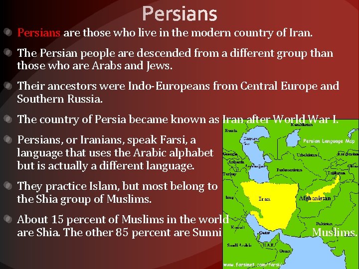 Persians are those who live in the modern country of Iran. The Persian people