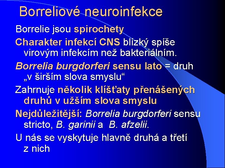 Borreliové neuroinfekce Borrelie jsou spirochety Charakter infekcí CNS blízký spíše virovým infekcím než bakteriálním.