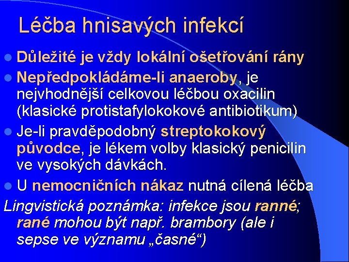 Léčba hnisavých infekcí l Důležité je vždy lokální ošetřování rány l Nepředpokládáme-li anaeroby, je