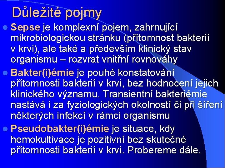 Důležité pojmy l Sepse je komplexní pojem, zahrnující mikrobiologickou stránku (přítomnost bakterií v krvi),