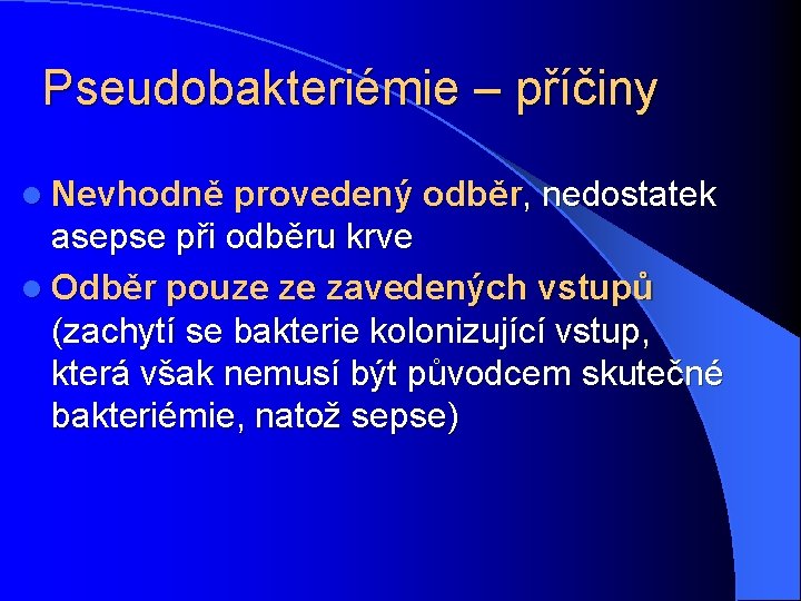 Pseudobakteriémie – příčiny l Nevhodně provedený odběr, nedostatek asepse při odběru krve l Odběr