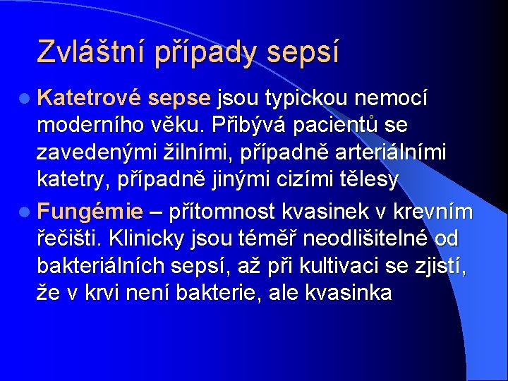 Zvláštní případy sepsí l Katetrové sepse jsou typickou nemocí moderního věku. Přibývá pacientů se