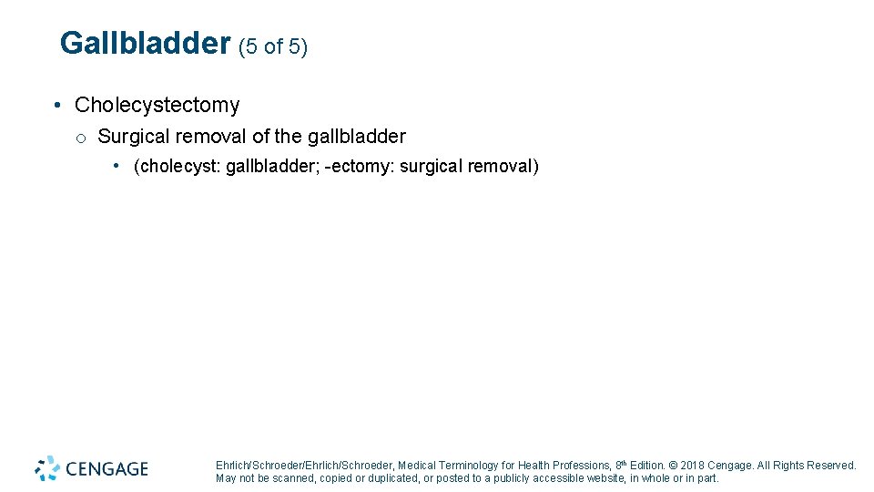 Gallbladder (5 of 5) • Cholecystectomy o Surgical removal of the gallbladder • (cholecyst: