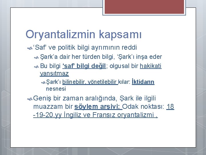 Oryantalizmin kapsamı ‘Saf’ ve politik bilgi ayrımının reddi Şark’a dair her türden bilgi, ‘Şark’ı