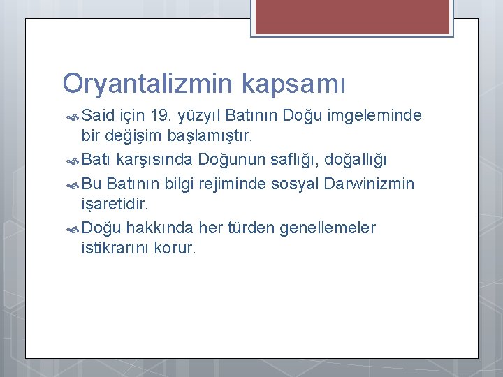 Oryantalizmin kapsamı Said için 19. yüzyıl Batının Doğu imgeleminde bir değişim başlamıştır. Batı karşısında