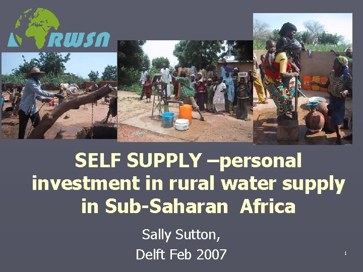 SELF SUPPLY –personal investment in rural water supply in Sub-Saharan Africa Sally Sutton, Delft