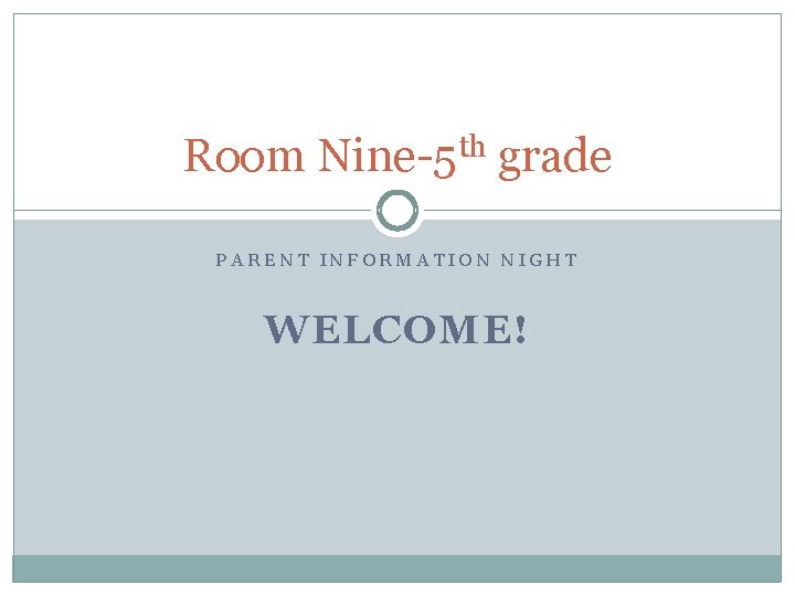 Room Nine-5 th grade PARENT INFORMATION NIGHT WELCOME! 