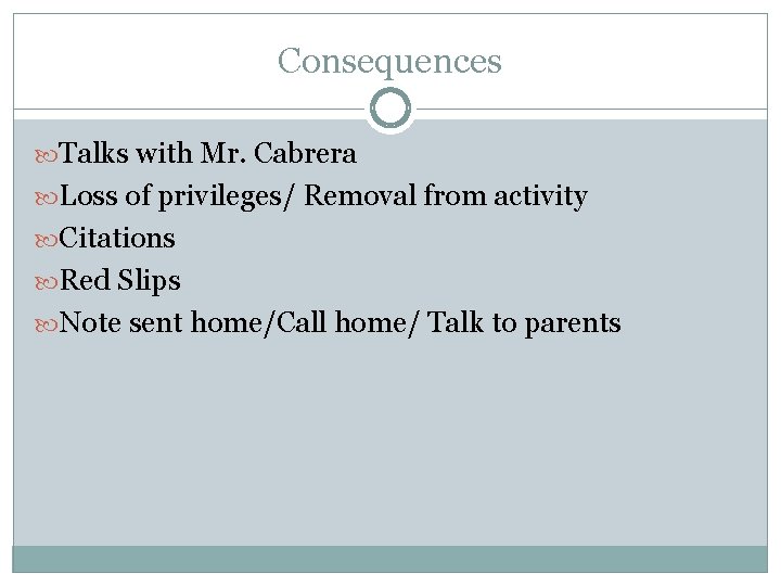 Consequences Talks with Mr. Cabrera Loss of privileges/ Removal from activity Citations Red Slips