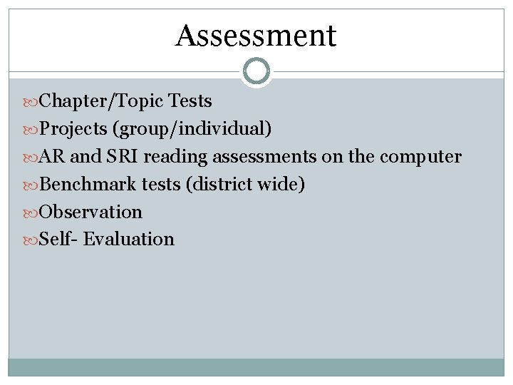 Assessment Chapter/Topic Tests Projects (group/individual) AR and SRI reading assessments on the computer Benchmark