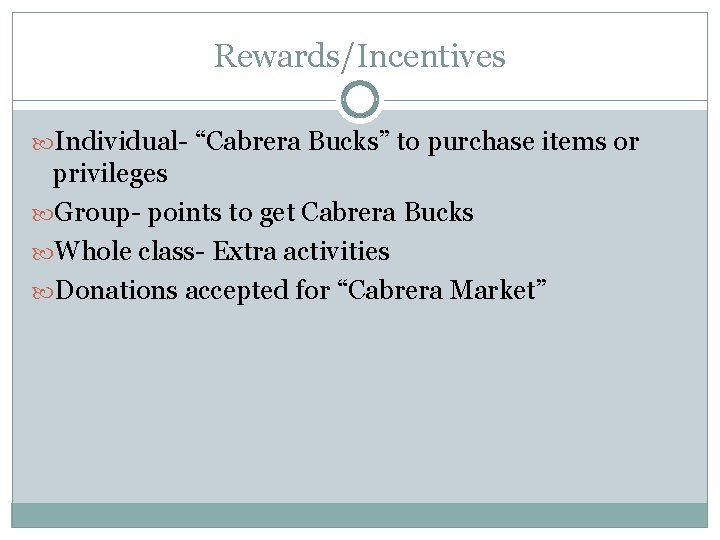 Rewards/Incentives Individual- “Cabrera Bucks” to purchase items or privileges Group- points to get Cabrera