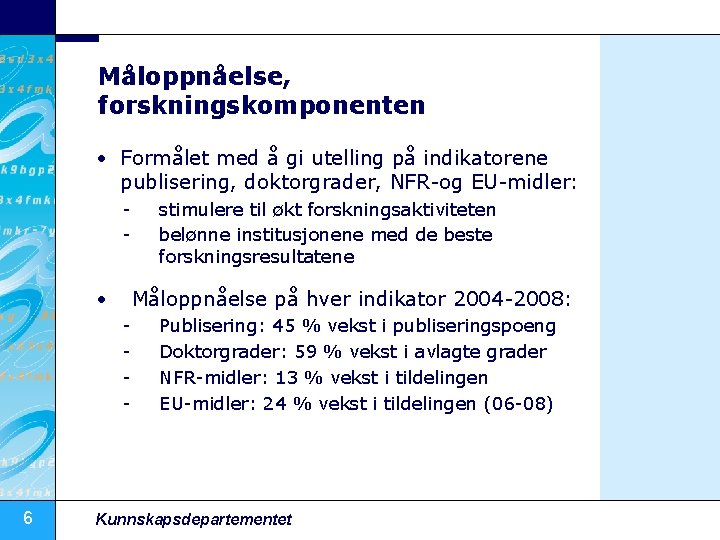 Måloppnåelse, forskningskomponenten • Formålet med å gi utelling på indikatorene publisering, doktorgrader, NFR-og EU-midler: