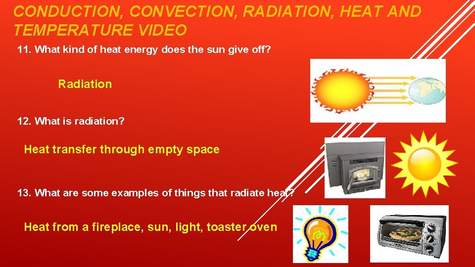 CONDUCTION, CONVECTION, RADIATION, HEAT AND TEMPERATURE VIDEO 11. What kind of heat energy does