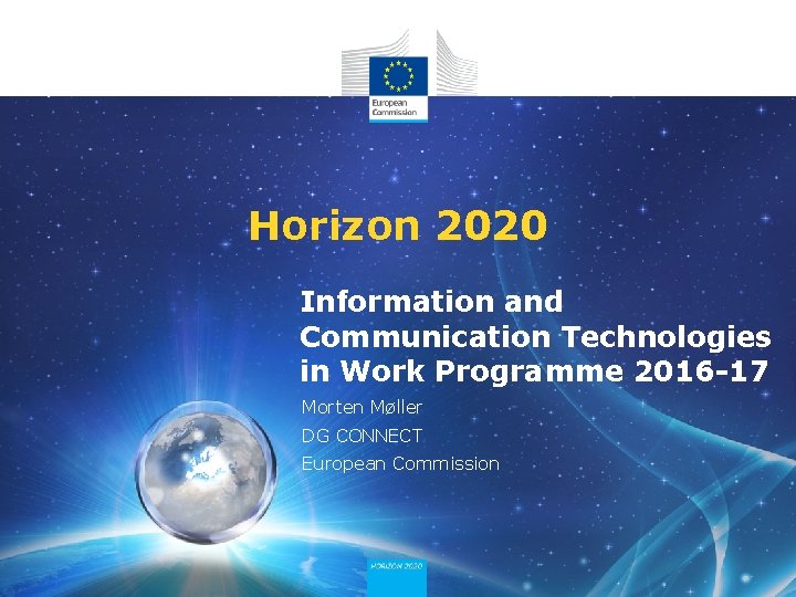 Horizon 2020 Information and Communication Technologies in Work Programme 2016 -17 Morten Møller DG