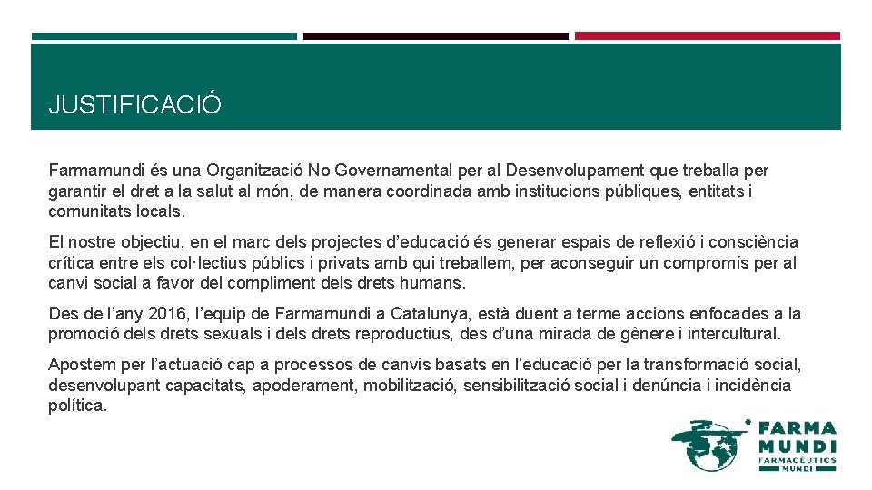 JUSTIFICACIÓ Farmamundi és una Organització No Governamental per al Desenvolupament que treballa per garantir