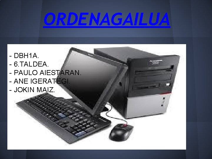 ORDENAGAILUA - DBH 1 A. - 6. TALDEA. - PAULO AIESTARAN. - ANE IGERATEGI.