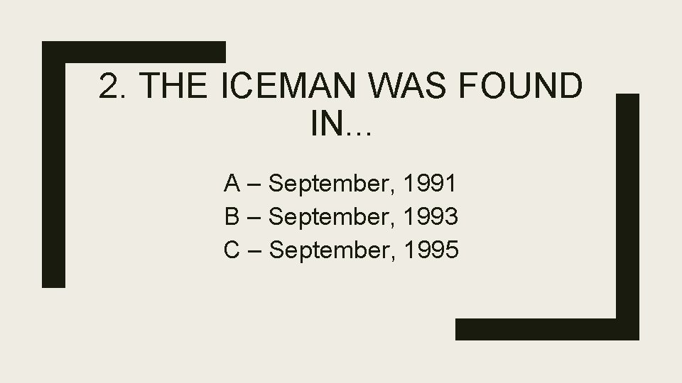 2. THE ICEMAN WAS FOUND IN. . . A – September, 1991 B –