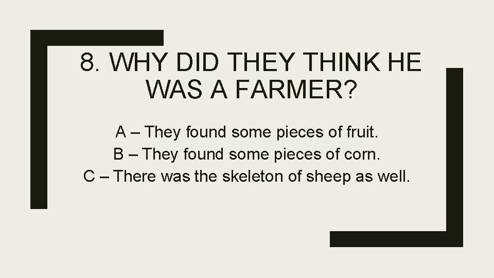 8. WHY DID THEY THINK HE WAS A FARMER? A – They found some