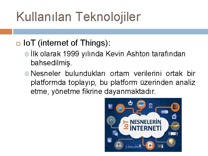 Kullanılan Teknolojiler Io. T (internet of Things): İlk olarak 1999 yılında Kevin Ashton tarafından