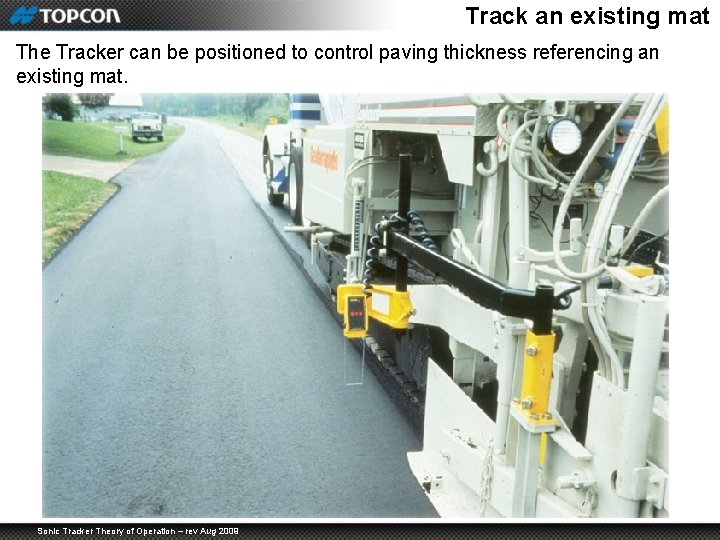 Track an existing mat The Tracker can be positioned to control paving thickness referencing