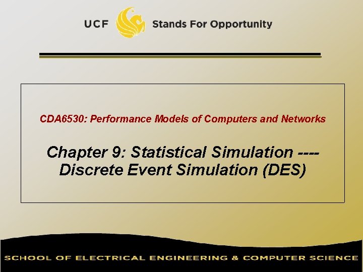 CDA 6530: Performance Models of Computers and Networks Chapter 9: Statistical Simulation ---Discrete Event