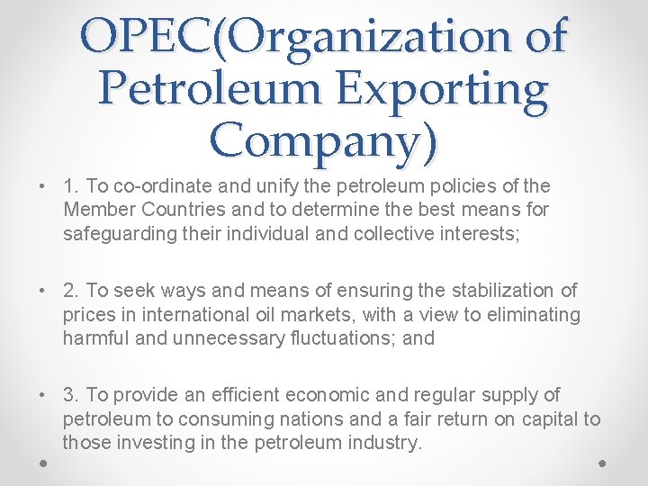 OPEC(Organization of Petroleum Exporting Company) • 1. To co-ordinate and unify the petroleum policies