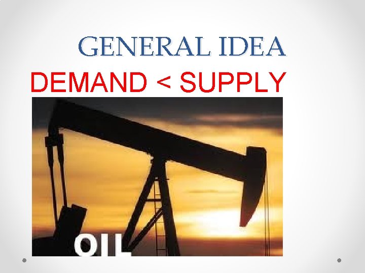 GENERAL IDEA DEMAND < SUPPLY 