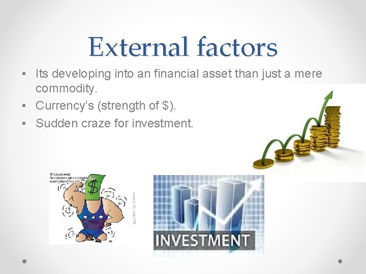 External factors • Its developing into an financial asset than just a mere commodity.