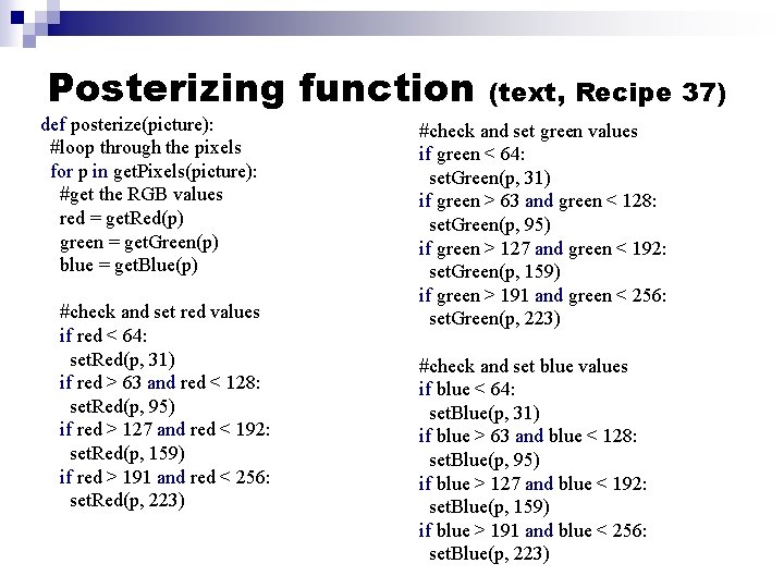 Posterizing function def posterize(picture): #loop through the pixels for p in get. Pixels(picture): #get