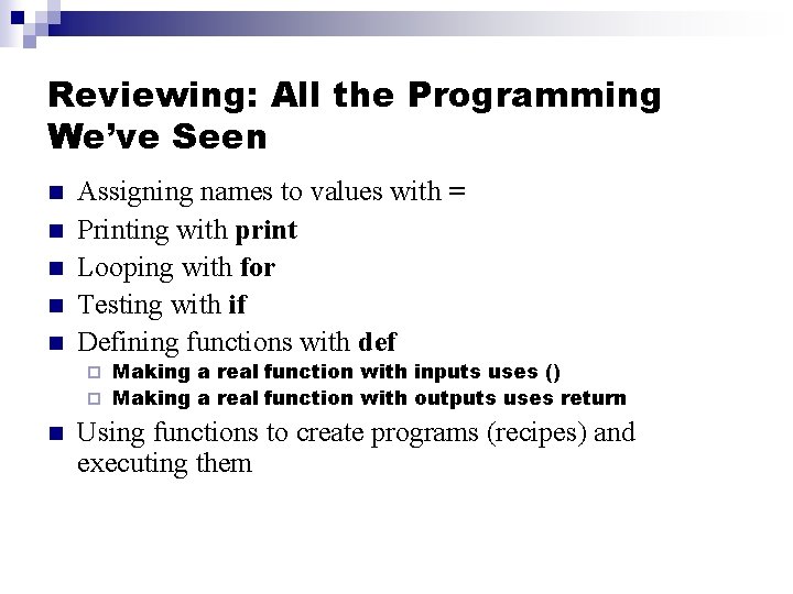 Reviewing: All the Programming We’ve Seen n n Assigning names to values with =