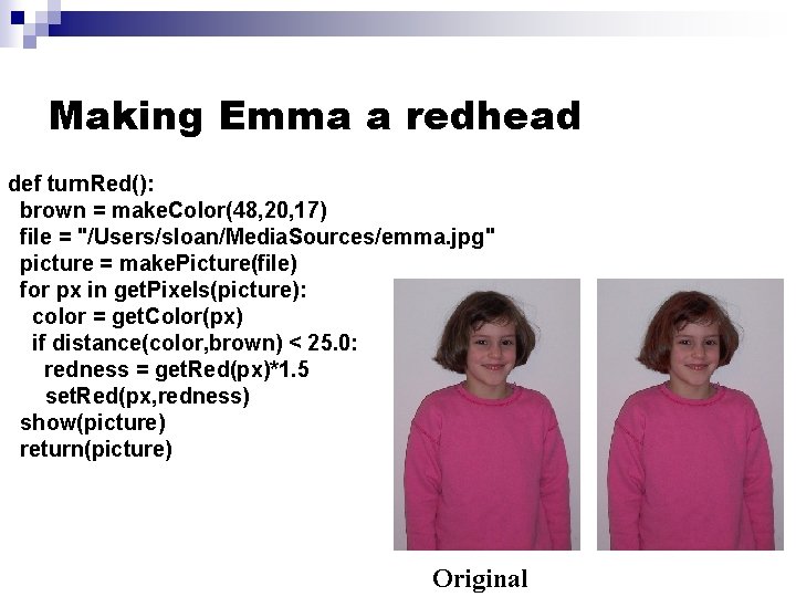 Making Emma a redhead def turn. Red(): brown = make. Color(48, 20, 17) file