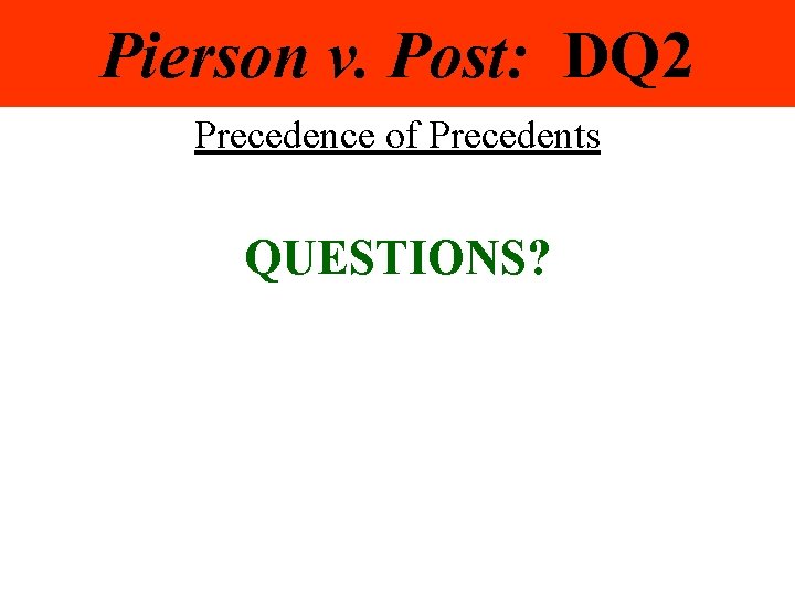 Pierson v. Post: DQ 2 Precedence of Precedents QUESTIONS? 