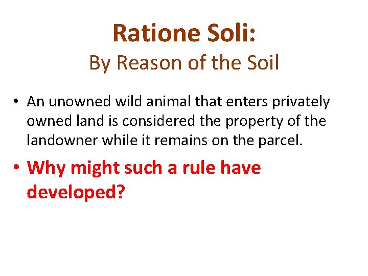 Ratione Soli: By Reason of the Soil • An unowned wild animal that enters