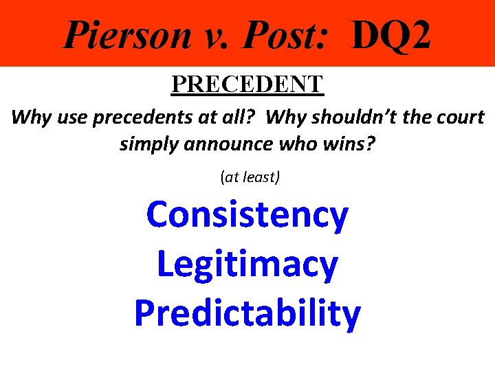 Pierson v. Post: DQ 2 PRECEDENT Why use precedents at all? Why shouldn’t the