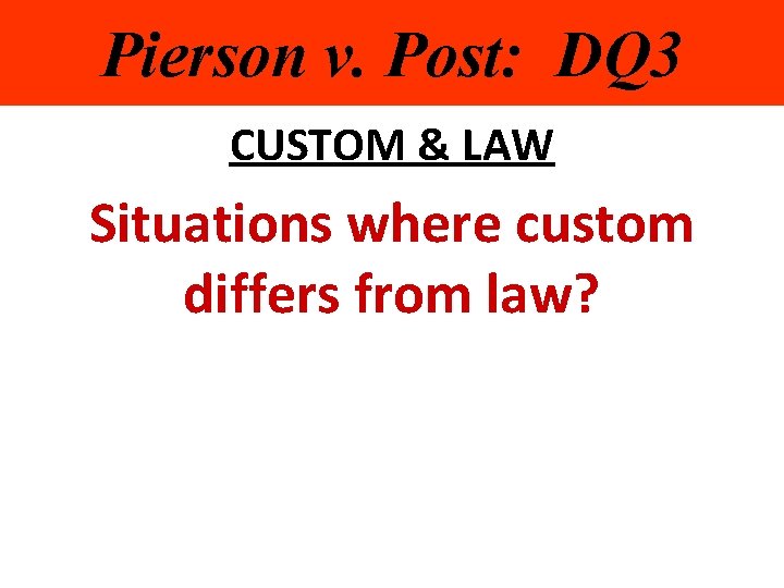 Pierson v. Post: DQ 3 CUSTOM & LAW Situations where custom differs from law?