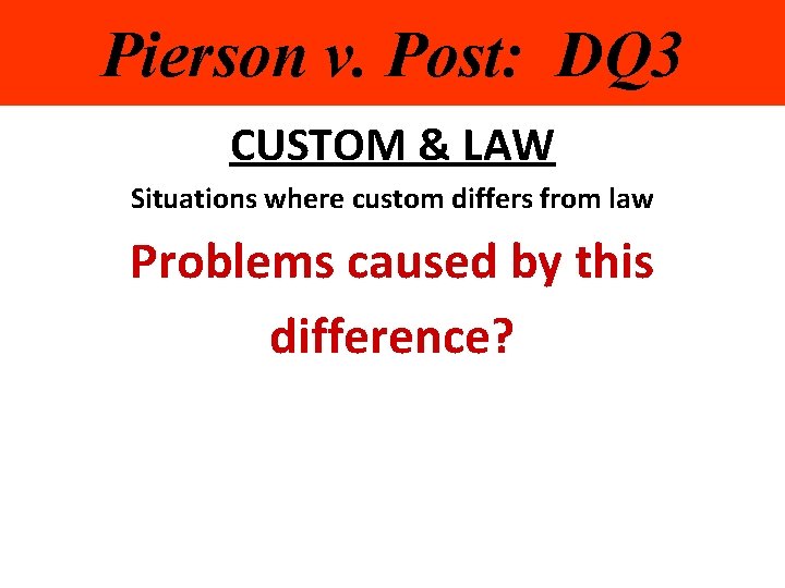 Pierson v. Post: DQ 3 CUSTOM & LAW Situations where custom differs from law