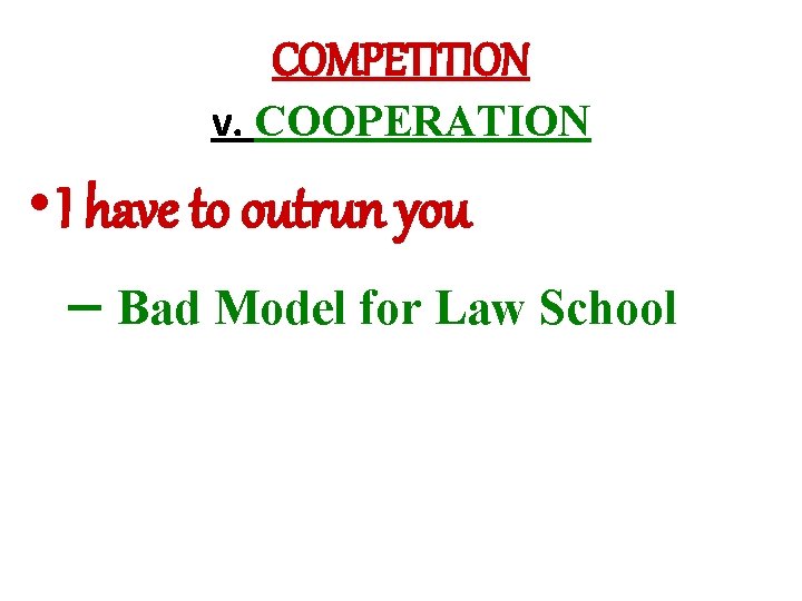 COMPETITION v. COOPERATION • I have to outrun you – Bad Model for Law