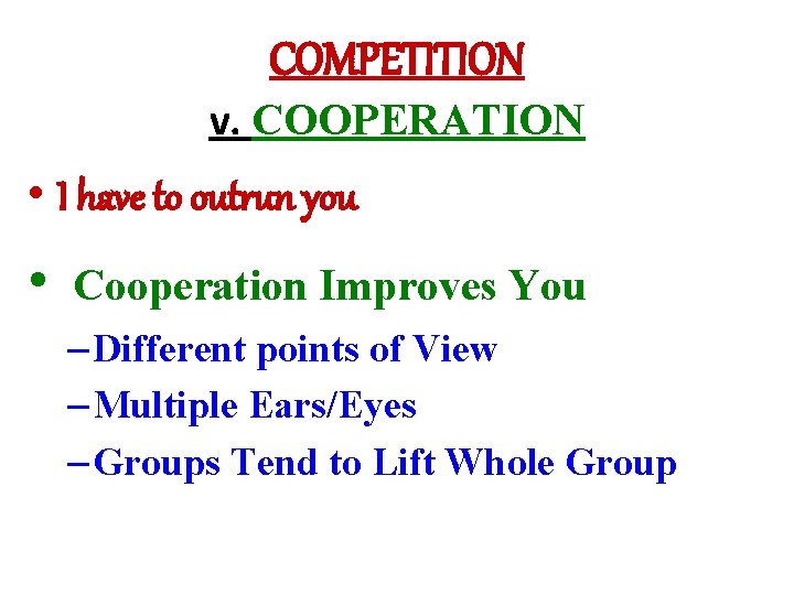 COMPETITION v. COOPERATION • I have to outrun you • Cooperation Improves You –