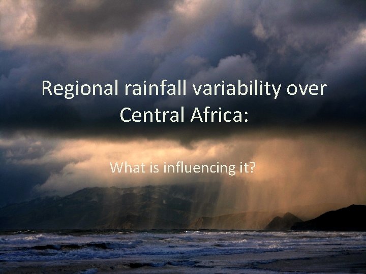 Regional rainfall variability over Central Africa: What is influencing it? 