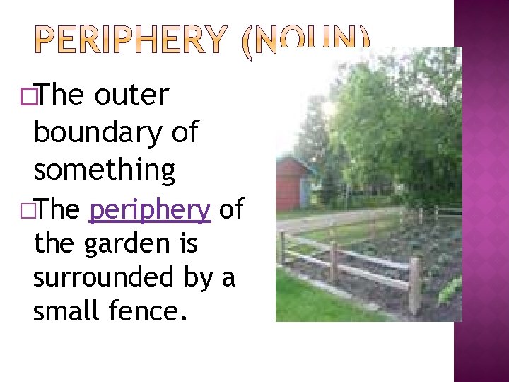 �The outer boundary of something �The periphery of the garden is surrounded by a