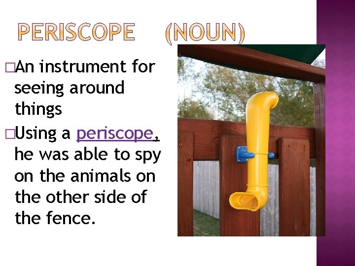 �An instrument for seeing around things �Using a periscope, he was able to spy