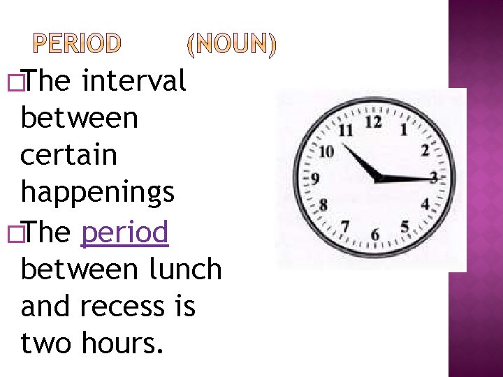�The interval between certain happenings �The period between lunch and recess is two hours.