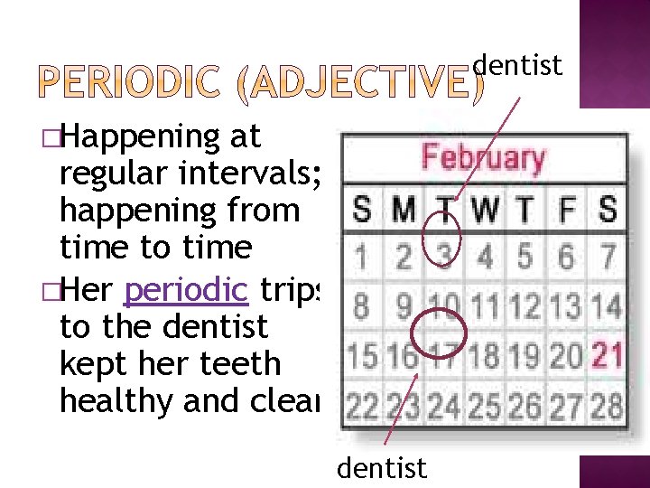 dentist �Happening at regular intervals; happening from time to time �Her periodic trips to